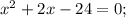 x^2+2x-24=0;