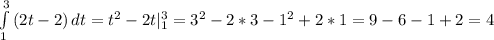 \int\limits^3_1 {(2t - 2)} \, dt = t^2 - 2t| ^3_1 = 3^2 - 2*3 - 1^2 + 2*1 = 9 - 6 - 1 + 2= 4