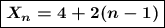 \boxed{\boldsymbol{X_n=4+2(n-1)}}