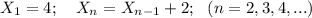 X_1=4;~~~X_n=X_{n-1}+2;~~(n=2,3,4,...)