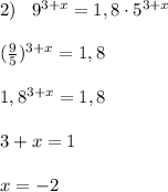 2)\; \; \; 9^{3+x}=1,8\cdot 5^{3+x}\\\\(\frac{9}{5})^{3+x}=1,8\\\\1,8^{3+x}=1,8\\\\3+x=1\\\\x=-2