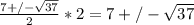 \frac{7+/-\sqrt{37}}{2}*2={7+/-\sqrt{37}