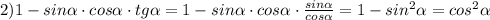 2)1-sin \alpha\cdot cos \alpha \cdot tg \alpha =1-sin \alpha \cdot cos \alpha \cdot \frac{sin \alpha }{cos \alpha }=1-sin^2 \alpha =cos^2 \alpha