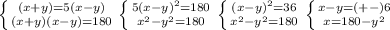\left \{ {(x+y)=5(x-y)} \atop {(x+y)(x-y)=180}} \right. &#10; \left \{ {{5(x-y)^{2}=180 } \atop {x^{2}-y^2=180}} \right. &#10; \left \{ {{(x-y)^{2}=36} \atop {x^{2}-y^2=180}} \right. &#10; \left \{ {{x-y=(+-)6 \atop {x=180-y^2}} \right. &#10;&#10;