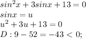 sin^2x+3sinx+13=0\\sinx=u\\u^2+3u+13=0\\D:9-52=-43\ \textless \ 0;