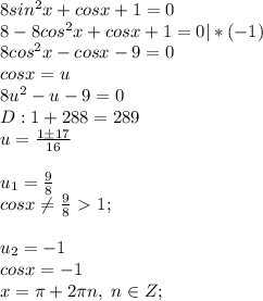 8sin^2x+cosx+1=0\\8-8cos^2x+cosx+1=0|*(-1)\\8cos^2x-cosx-9=0\\cosx=u\\8u^2-u-9=0\\D:1+288=289\\u=\frac{1\pm 17}{16}\\\\u_1=\frac{9}{8}\\cosx \neq \frac{9}{8}\ \textgreater \ 1;\\\\u_2=-1\\cosx=-1\\x=\pi + 2\pi n, \; n\in Z;
