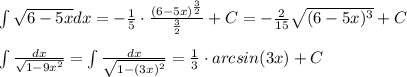 \int \sqrt{6-5x}dx=-\frac{1}{5}\cdot \frac{(6-5x)^{\frac{3}{2}}}{\frac{3}{2}}+C=-\frac{2}{15}\sqrt{(6-5x)^3}+C\\\\\int \frac{dx}{\sqrt{1-9x^2}}=\int \frac{dx}{\sqrt{1-(3x)^2}}=\frac{1}{3}\cdot arcsin(3x)+C
