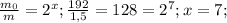 \frac{m_0}{m}=2^x; \frac{192}{1,5}=128=2^7; x=7;