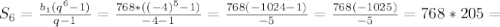 S_{6} = \frac{ b_{1}(q^{6}-1) }{q-1} = \frac{768*( (-4)^{5} -1)}{-4-1} = \frac{768(-1024-1)}{-5} =\frac{768(-1025)}{-5} =768*205=