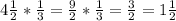 4 \frac{1}{2} * \frac{1}{3} = \frac{9}{2} * \frac{1}{3}= \frac{3}{2} =1 \frac{1}{2}