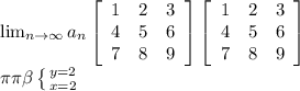 \lim_{n \to \infty} a_n \left[\begin{array}{ccc}1&2&3\\4&5&6\\7&8&9\end{array}\right] \left[\begin{array}{ccc}1&2&3\\4&5&6\\7&8&9\end{array}\right] \\ \pi \pi \beta \left \{ {{y=2} \atop {x=2}} \ri