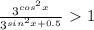 \frac{3^{cos^{2}x }}{3^{sin^{2}x+0.5 }} \ \textgreater \ 1