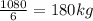 \frac{1080}{6}=180kg