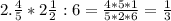 2. \frac{4}{5}* 2\frac{1}{2}:6= \frac{4*5*1}{5*2*6} = \frac{1}{3}