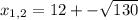 x_{1,2}=12+-\sqrt{130}