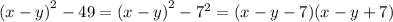 {(x - y)}^{2} - 49 = {(x - y)}^{2} - {7}^{2} = (x - y - 7)(x - y + 7)