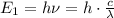 E_1=h\nu=h \cdot \frac{c}{\lambda}