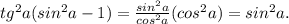 tg^2a(sin^2a-1)=\frac{sin^2a}{cos^2a}(cos^2a)=sin^2a.
