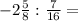 -2 \frac{5}{8} : \frac{7}{16} =