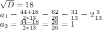 \sqrt{D} = 18 \\ &#10; a_{1}= \frac{44+18}{2*13} = \frac{62}{26} = \frac{31}{13} = 2 \frac{5}{13} \\ &#10;a_{2}= \frac{44-18}{2*13} = \frac{26}{26} = 1 \\