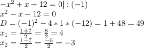 -x^2+x+12=0|:(-1) \\ x^2-x-12=0 \\ D=(-1)^2-4*1*(-12)=1+48=49 \\ x_{1}=\frac{1+7}{2}=\frac{8}{2}=4 \\ x_{2}=\frac{1-7}{2}=\frac{-6}{2}=-3