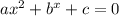 ax^{2} + b^{x} +c=0