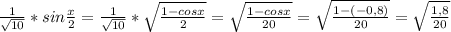 \frac{1}{\sqrt{10} } * sin \frac{x}{2}=\frac{1}{\sqrt{10}}*\sqrt{ \frac{1-cosx}{2} }=\sqrt{ \frac{1-cosx}{20}}=\sqrt{ \frac{1-(-0,8)}{20}}=\sqrt{ \frac{1,8}{20}}