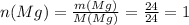 n(Mg)= \frac{m(Mg)}{M(Mg)}= \frac{24}{24}=1