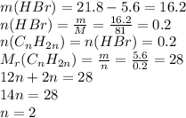m(HBr)=21.8-5.6=16.2 \\ n(HBr)= \frac{m}{M} = \frac{16.2}{81} =0.2 \\ n(C_nH_{2n})=n(HBr)=0.2 \\ M_r(C_nH_{2n})= \frac{m}{n} = \frac{5.6}{0.2} =28 \\ 12n+2n=28 \\ 14n=28 \\ n=2