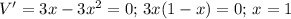 V'=3x-3x^2=0;\, 3x(1-x)=0;\, x=1