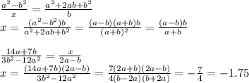 \frac{a^2-b^2}{x}=\frac{a^2+2ab+b^2}{b}\\x=\frac{(a^2-b^2)b}{a^2+2ab+b^2}=\frac{(a-b)(a+b)b}{(a+b)^2}=\frac{(a-b)b}{a+b}\\&#10;\\\frac{14a+7b}{3b^2-12a^2}=\frac{x}{2a-b}\\x=\frac{(14a+7b)(2a-b)}{3b^2-12a^2}=\frac{7(2a+b)(2a-b)}{4(b-2a)(b+2a)}=-\frac{7}{4}=-1.75&#10;