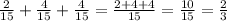 \frac{2}{15} +\frac{4}{15} +\frac{4}{15} = \frac{2 + 4 +4}{15} = \frac{10}{15} = \frac{2}{3}