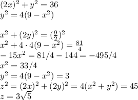 (2x)^2+y^2=36\\y^2=4(9-x^2)\\\\&#10;x^2+(2y)^2=(\frac{9}{2})^2\\x^2+4\cdot4(9-x^2)=\frac{81}{4}\\-15x^2=81/4-144=-495/4\\x^2=33/4&#10;\\y^2=4(9-x^2)=3\\z^2=(2x)^2+(2y)^2=4(x^2+y^2)=45\\z=3\sqrt{5}