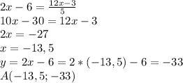 2x-6=\frac{12x-3}{5}\\10x-30=12x-3\\2x=-27\\x=-13,5\\y=2x-6=2*(-13,5)-6=-33\\A(-13,5;-33)