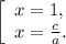 \left[ \begin{array}{lcl} {{x=1,} \\ {x=\frac{c}{a}. }} \end{array} \right.