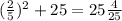 ( \frac{2}{5} ) ^{2} +25 = 25 \frac{4}{25}