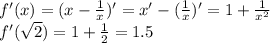 f'(x)=(x - \frac{1}{x})'=x'-(\frac{1}{x})'=1+\frac{1}{x^2}\\f'(\sqrt2)=1+\frac{1}{2}=1.5