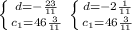 \left \{ {{d=-\frac{23}{11}} \atop {c_{1}=46\frac{3}{11}}} \right. \left \{ {{d=-2\frac{1}{11}} \atop {c_{1}=46\frac{3}{11}}} \right.