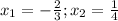 x_1=- \frac{2}{3} ;x_2= \frac{1}{4}