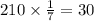 210 \times \frac{1}{7} = 30