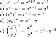 a)~ c^9\cdot c^2=c^{9+2}=c^{11}\\ b)~ a^8:a^4=a^{8-4}=a^4\\ c)~ (c^5)^3=c^{5\cdot3}=c^{15}\\ d)~ (xy)^n=x^n\cdot y^n\\ e)~ \bigg(\dfrac{x}{y}\bigg)^3=\dfrac{x^3}{y^3}=x^3\cdot y^{-3}