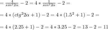 = \frac{4}{sin^22 \alpha }-2=4* \frac{1}{sin^22 \alpha }-2= \\ \\ &#10;=4*(ctg^22 \alpha +1)-2=4*(1.5^2+1)-2= \\ \\ &#10;=4*(2.25+1)-2=4*3.25-2= 13-2=11