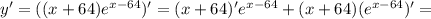 y'=((x+64) e^{x-64} )'=(x+64)' e^{x-64}+(x+64) (e^{x-64} )'=