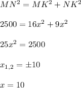 MN^{2}=MK^{2}+NK^{2}\\\\&#10;2500=16x^{2}+9x^{2}\\\\&#10;25x^{2}=2500\\\\&#10;x_{1,2}=б10\\\\&#10;x=10