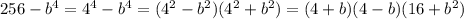 256-b^4=4^4-b^4=(4^2-b^2)(4^2+b^2)=(4+b)(4-b)(16+b^2)