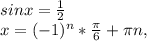 sinx= \frac{1}{2} \\ &#10;x=(-1)^n* \frac{ \pi }{6}+ \pi n,