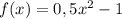 f(x)=0,5x^2-1