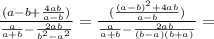 \frac{(a-b+ \frac{4ab}{a-b} )}{ \frac{a}{a+b} - \frac{2ab}{ b^{2} - a^{2} } } = \frac{(\frac{ (a-b)^{2} +4ab}{a-b} )}{ \frac{a}{a+b} - \frac{2ab}{ (b-a)(b+a) } } =