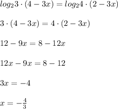 log_2 3\cdot(4-3x)=log_2 4\cdot (2-3x) \\ \\ 3\cdot(4-3x)=4\cdot (2-3x) \\ \\ 12-9x=8-12x \\ \\ 12x-9x=8-12 \\ \\ 3x=-4 \\ \\ x=- \frac{4}{3} &#10;