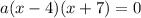 a(x-4)(x+7)=0